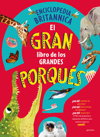 El gran libro de los grandes PORQUÉS / Britannica's First Big Book of Why by Encyclopaedia Britannica