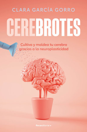 Cerebrotes: Cultiva y moldea tu cerebro gracias a la neuroplasticidad / Brainiac by Clara García Gorro
