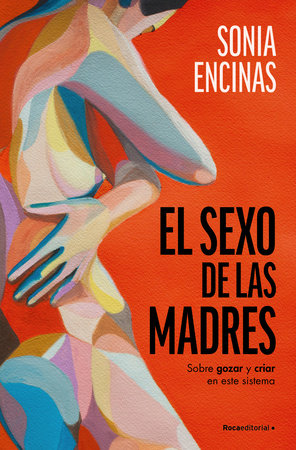 El sexo de las madres. Sobre gozar y criar en este sistema / Mothers and Sex by Sonia Encinas
