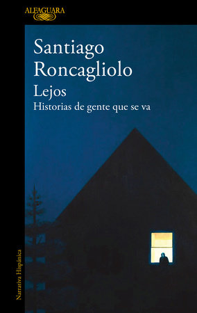 Lejos. Historias de gente que se va / Far Away. Stories of People Who Leave by Santiago Roncagliolo