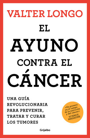 El ayuno contra el cáncer. Una guía revolucionaria para prevenir, tratar y curar  los tumores / Fasting Against Cancer by Valter Longo, PhD