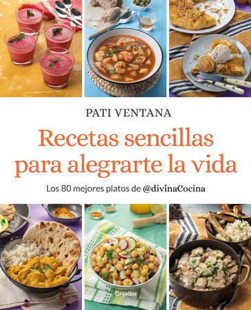 Recetas sencillas para alegrarte la vida / Easy Recipes to Make Your Life Happier by Pati Ventana