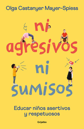 Ni agresivos ni sumisos. Educar niños asertivos y respetuosos / Neither Aggressive Nor Submissive by Olga Castanyer Mayer-Spiess