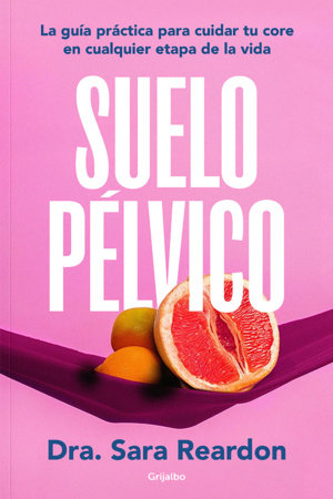Suelo pélvico / Floored: A Woman's Guide to Pelvic Floor Health at Every Age and Stage by Dra. Sara Reardon