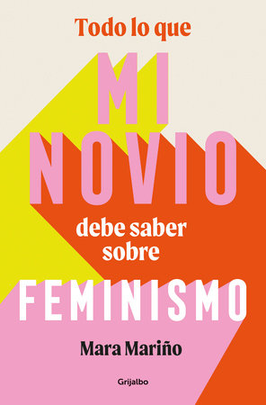 Todo lo que mi novio debe saber sobre feminismo / Everything My Boyfriend Should Know About Feminism by Mara Mariño García