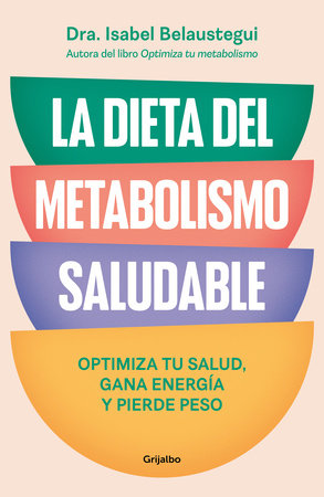 La dieta del metabolismo saludable. Optimiza tu salud, gana energía, y pierde peso / The Healthy Metabolism Diet by Dra. Isabel Belaustegui