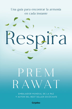 Respira. Una guía para encontrar la armonía en cada instante / Breath, Wake Up To Life by Prem Rawat
