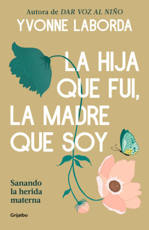 La hija que fui, la madre que soy / The Daughter I Was, the Mother I Am by Yvonne Laborda