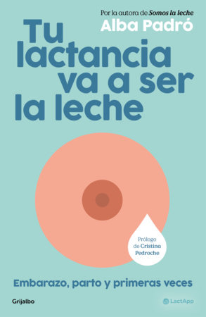 Tu lactancia va a ser la leche / Your breastfeeding journey is going to be a breeze by Alba Padró