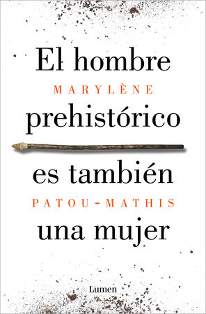 El hombre prehistórico es también una mujer / Prehistoric Man Is Also a Woman by Marylène Patou-Mathis