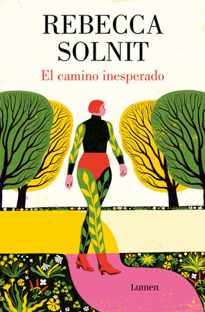 El camino inesperado / No Straight Road Takes You There by Rebecca Solnit