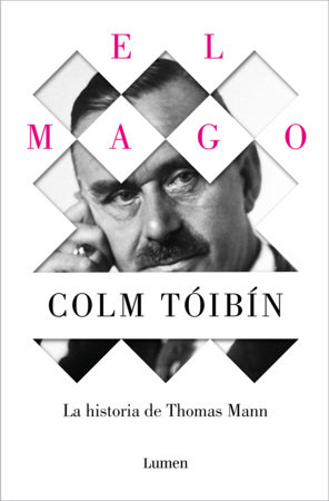 El mago: La vida de Thomas Mann / The Magician: The Life of Thomas Mann by Colm Tóibín