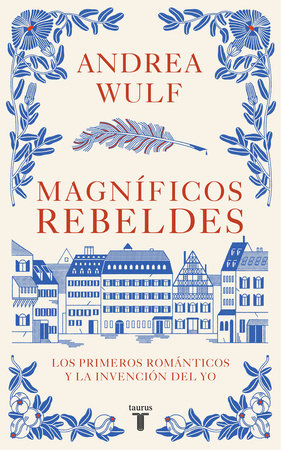 Magníficos rebeldes: Los primeros románticos y la invención del Yo / Magnificent Rebels The First Romantics and the Invention of the Self by Andrea Wulf