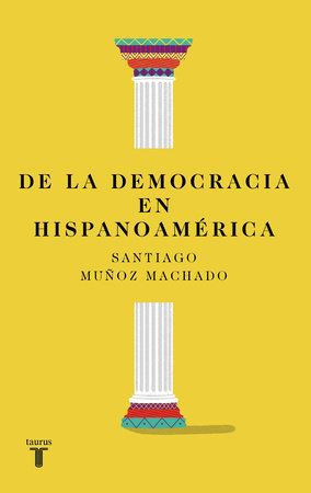 De la democracia en hispanoamérica / On Democracy in Latin America by Santiago Muñoz Machado