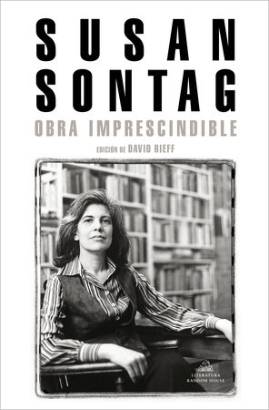 Susan Sontag: Obra imprescindible / Susan Sontag: Essential Works by Susan Sontag