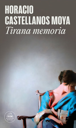 Tirana memoria / Tyrant Memory by Horacio Castellanos Moya