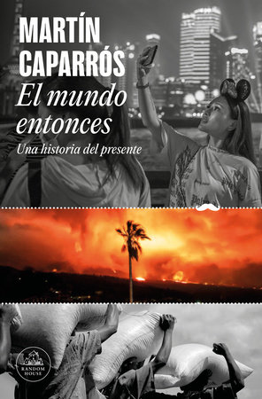 El mundo entonces: Una historia del presente / The World Then: A History of the Present by Martín Caparros