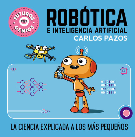 Robótica e inteligencia artificial: La ciencia explicada a los más pequeños / Robotics for Smart Kids by Carlos Pazos