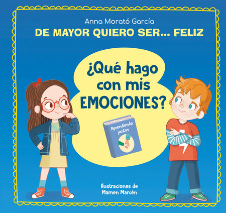 De mayor quiero ser... feliz. ¿Qué hago con mis emociones? / When I Grow Up I Wa nt to Be  Happy. What Do I Do with My Emotions? by Anna Morató García