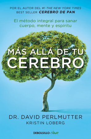 Más allá de tu cerebro: El método integral para sanar mente, cuerpo y espíritu /The Grain Brain Whole Life Plan by David Perlmutter