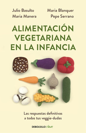 Alimentación vegetariana en la infancia / Vegetarian Diet in Childhood by Julio Basulto, Maria Manera, Pepe Serrano and Maria Blanquer