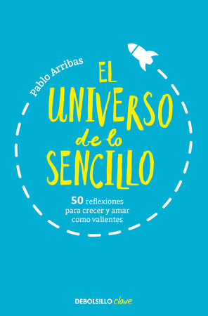 El universo de lo sencillo. 50 reflexiones para crecer y amar como valientes / The Universe of Simplicity. 50 Thoughts to Grow and Love Bravely by Pablo Arribas