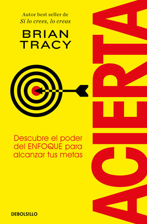 Acierta. Descubre el poder del ENFOQUE para alcanzar tus metas / Bull's-Eye by Brian Tracy