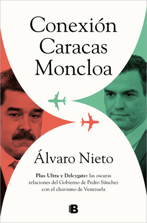 Conexión Caracas-Moncloa: Plus Ultra y Delcygate: las oscuras relaciones del Gobierno de Pedro Sánchez con el Chavismo Venezolano / Caracas- Connection by Álvaro Nieto