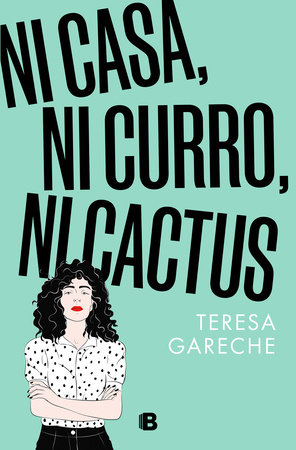 Ni casa, ni curro, ni cactus / No House, No Gig, Not Even a Cactus by Teresa Gareche