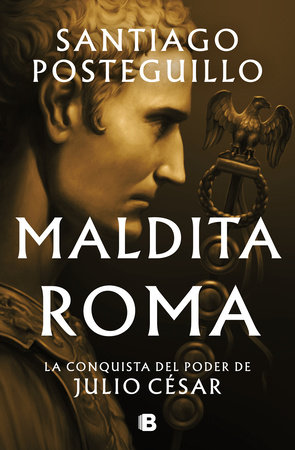 Maldita Roma: La conquista del poder de Julio César / Accursed Rome by Santiago Posteguillo