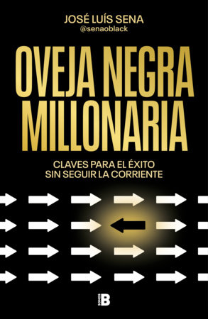 Oveja negra millonaria. Claves para el éxito sin seguir la corriente / Millionaire Black Sheep by José Luis Sena