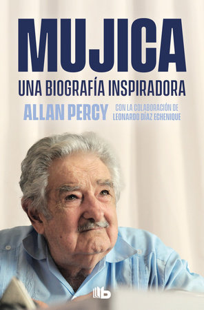 Mujica. Una biografía inspiradora / Mujica. An Inspiring Biography by Allan Percy