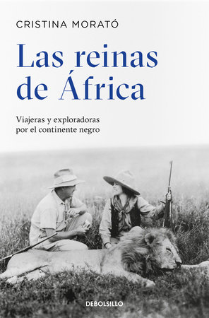 Las reinas de África: Viajeras y exploradoras por el continente negro / The Queens from Africa: Travelers and Explorers from the Black Continent by Cristina Morat#