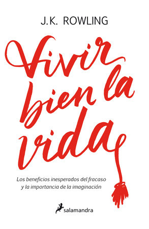 Vivir bien la vida: Los beneficios inesperados del francaso y la imaginación / Very Good Lives by J.K. Rowling