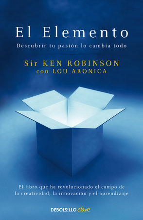 El Elemento: Descubrir tu pasión lo cambia todo / The Element: How Finding Your Passion Changes Everything by Sir Ken Robinson and Lou Aronica