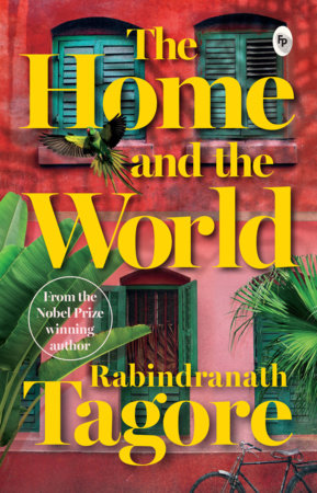 Home and the World by Rabindranath Tagore - A Masterpiece of Bengali Literature / Cultural Clash / Indian Literature Classic Depicting Political Turmoil / Unive by Rabindranath Tagore