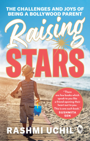 Raising Stars: The Challenges and Joys of Being a Bollywood Parent by Rashmi Uchil