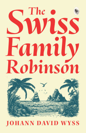 Swiss Family Robinson, The by Johann David Wyss