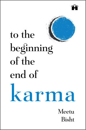 To the Beginning of the End of Karma by Meetu Bisht