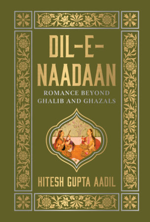 Dil-e-Naadaan: Romance Beyond Ghalib and Ghazals by Hitesh Gupta Aadil