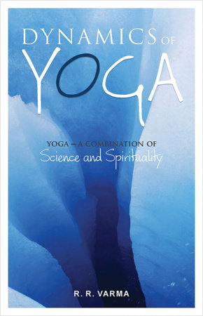 Dynamics Of Yoga: A Combination Science And Spirituality by R. R Varma