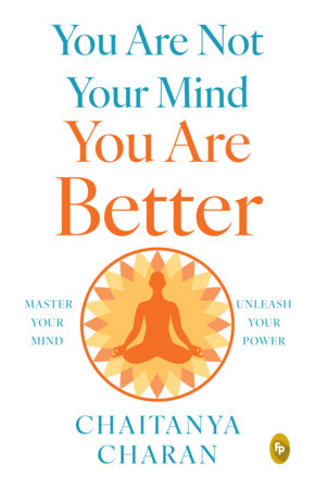 You are not Your Mind: You are Better by Chaitanya Charan