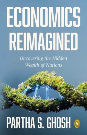 Economics Reimagined: Uncovering the Hidden Wealth of Nations by Partha S. Ghosh