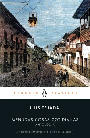Menudas cosas cotidianas: Antología Luis Tejada / Little Everyday Things: Luis Tejada Anthology by Luis Tejada Cano