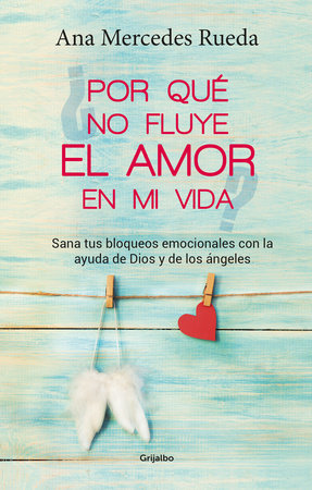 Por qué no fluye el amor en mi vida: Sana tus bloqueos emocionales con la ayuda de Dios y los ángeles / Why Isn't Love Flowing in My Life? by Ana Mercedes Rueda