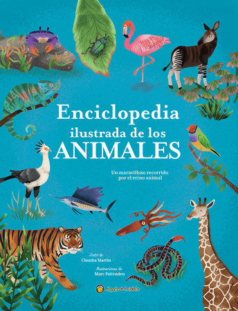 Enciclopedia ilustrada de los animales: Un maravilloso recorrido por el reino animal / The Illustrated Encyclopedia of Animals by Claudia Martín