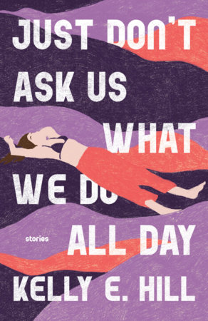 Just Don't Ask Us What We Do All Day by Kelly E. Hill