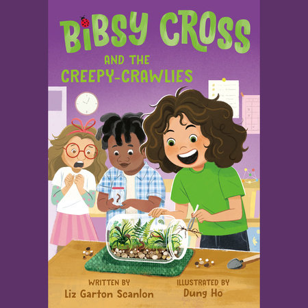 Bibsy Cross and the Creepy-Crawlies by Liz Garton Scanlon