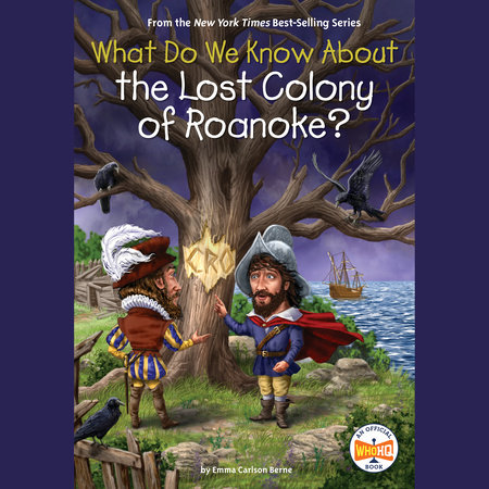 What Do We Know About the Lost Colony of Roanoke? by Emma Carlson Berne and Who HQ