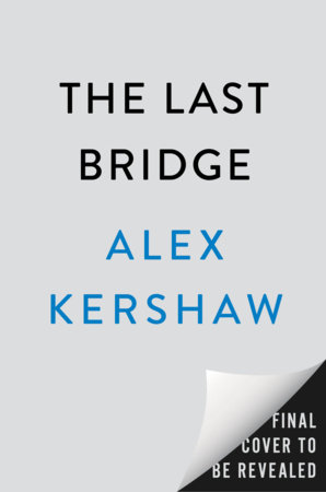 The Last Bridge by Alex Kershaw